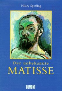 Der unbekannte Matisse. Eine Biographie, 1869 1908 Hilary Spurling Bücher