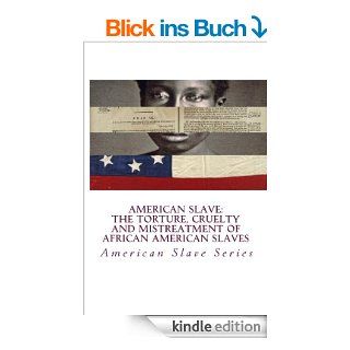 American Slave   The Torture, Cruelty and Mistreatment of African American Slaves The Cruel and Barbarous Treatment of the African American Slave (AMERICAN SLAVE SERIES) eBook Stephen Ashley Kindle Shop