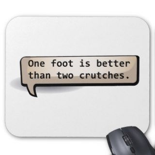 One foot is better than two crutches mousepad