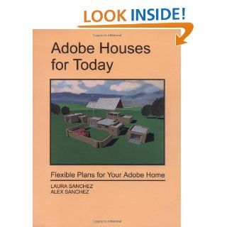Adobe Houses for Today Flexible Plans for Your Adobe Home Laura Sanchez, Alex Sanchez 9780865343207 Books