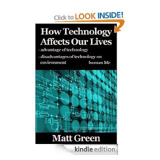 How Technology Affects Our Lives   Why We Are So Dependent On Technology   Matt Green   Kindle edition by Matt Green. Professional & Technical Kindle eBooks @ .
