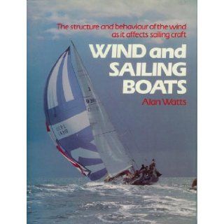 Wind and Sailing Boats The Structure and Behaviour of the Wind As It Affects Sailing Craft Alan Watts 9780715390320 Books