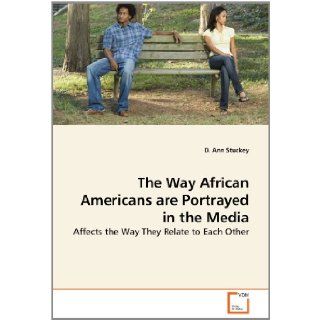 The Way African Americans are Portrayed in the Media Affects the Way They Relate to Each Other D. Ann Stuckey 9783639274998 Books