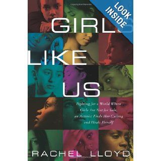 Girls Like Us Fighting for a World Where Girls Are Not for Sale, an Activist Finds Her Calling and Heals Herself Rachel Lloyd 9780061582059 Books