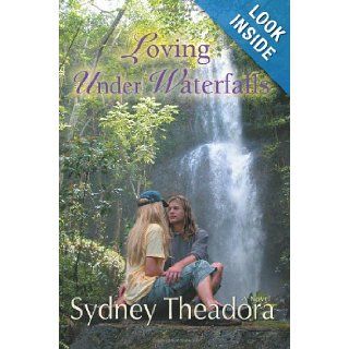 Loving Under Waterfalls A Novel Sydney Theadora 9780595406043 Books