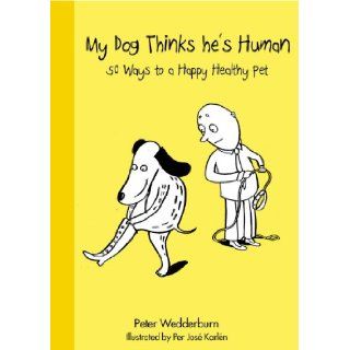 My Dog Thinks He's Human 50 Ways to a Happy Healthy Pet Peter Wedderburn 9781846013393 Books