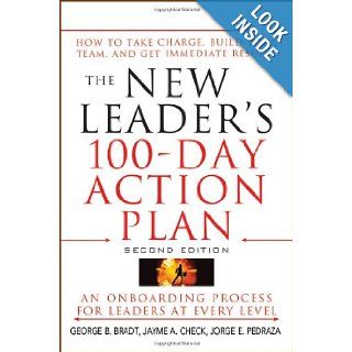 The New Leader's 100 Day Action Plan How to Take Charge, Build Your Team, and Get Immediate Results George B. Bradt, Jayme A. Check, Jorge E. Pedraza 9780470407035 Books
