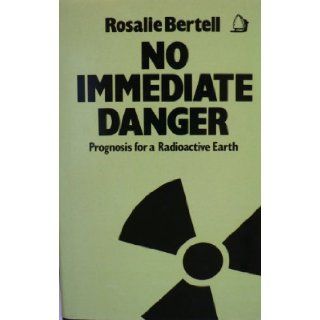 No Immediate Danger Prognosis for a Radioactive Earth Dr. Rosalie Bertell 9780704328464 Books