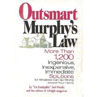 Outsmart Murphy's Law More than 1, 200 ingenious, inexpensive, immediate solutions for whatever can go wrong around your home Earl Proulx 9780899093819 Books