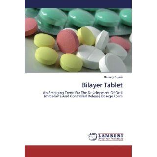 Bilayer Tablet An Emerging Trend For The Development Of Oral Immediate And Controlled Release Dosage Form Naisarg Pujara 9783847311041 Books