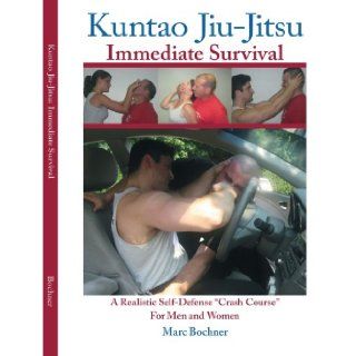 Kuntao Jiu Jitsu Immediate Survival  A Realistic Self Defense Crash Course For Men and Women Marc Bochner, Eli Glatt, Kendra Durney, Morris Bochner, Lara Faustino 9781425151652 Books