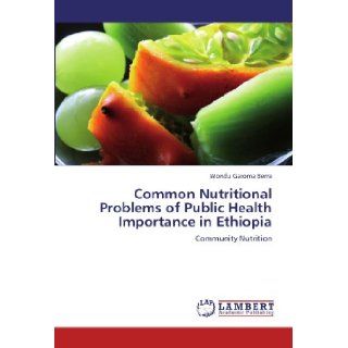 Common Nutritional Problems of Public Health Importance in Ethiopia Community Nutrition Wondu Garoma Berra 9783847345879 Books