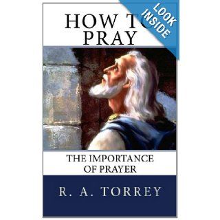 How to Pray The Importance of Prayer R. A. Torrey 9781478230212 Books