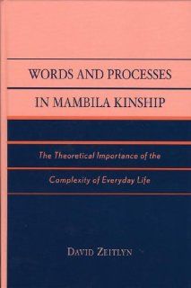 Words and Processes in Mambila Kinship The Theoretical Importance of the Complexity of Everyday Life David Zeitlyn 9780739108017 Books