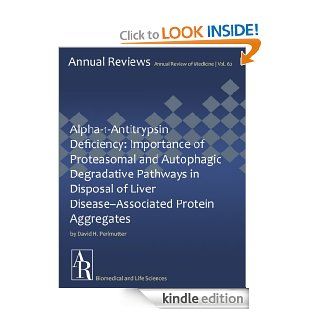 Alpha 1 Antitrypsin Deficiency Importance of Proteasomal and Autophagic Degradative Pathways in Disposal of Liver Disease Associated Protein Aggregates (Annual Review of Medicine Book 62) eBook David H. Perlmutter Kindle Store
