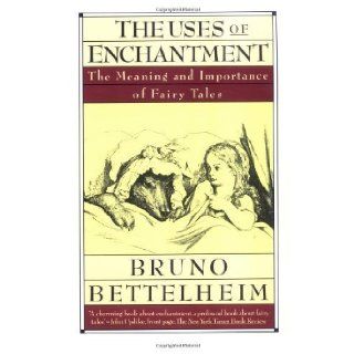 The Uses of Enchantment The Meaning and Importance of Fairy Tales by Bettelheim, Bruno [1989] Books
