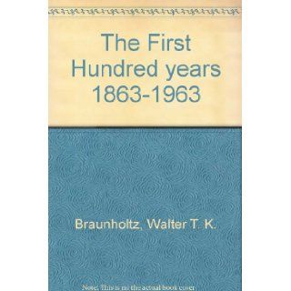 The first hundred years, 1863 1963,  Walter Theodor Karl Braunholtz Books
