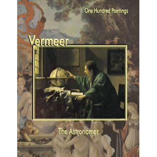 Vermeer The Astronomer (One Hundred Paintings Series) Johannes Vermeer, Federico Zeri, Marco Dolcetta 9781553210122 Books