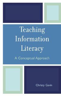 Teaching Information Literacy A Conceptual Approach Christy Gavin 9780810852020 Books