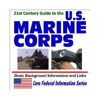 21st Century Guide to the U.S. Marine Corps   Basic Background Information and Links (Core Federal Information Series) Department of Defense 9781592480609 Books