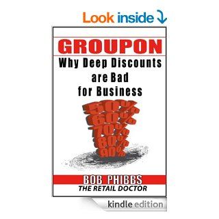 Groupon You Can't Afford It  Why Deep Discounts are Bad for Business and What to do Instead eBook Bob Phibbs Kindle Store
