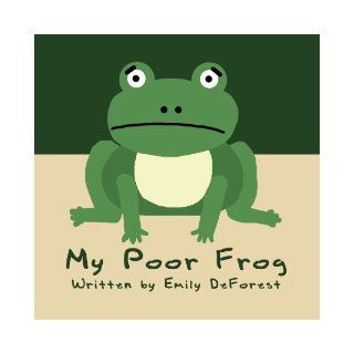 My Poor Frog Emily DeForest 9781462655052 Books
