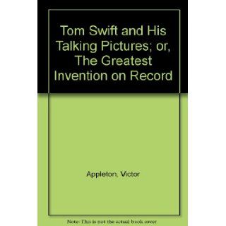 Tom Swift and His Talking Pictures; or, The Greatest Invention on Record Victor Appleton, Frontis Books