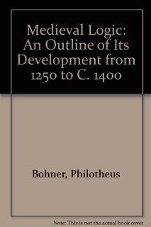 Medieval Logic An Outline of Its Development from 1250 to C. 1400 9780883556825 Philosophy Books @