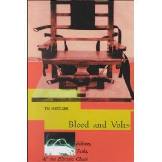 Blood & Volts Edison, Tesla and the Invention of the Electric Chair Th. Metzger 9781570270604 Books
