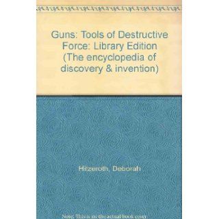 Guns Tools of Destructive Force (The Encyclopedia of Discovery and Invention) Deborah Hitzeroth 9781560062288 Books