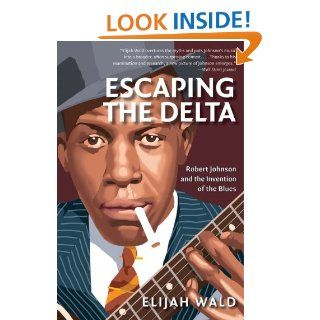 Escaping the Delta Robert Johnson and the Invention of the Blues Elijah Wald 9780060524272 Books