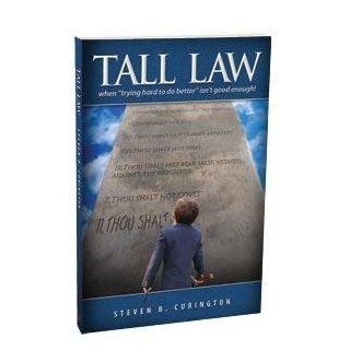 Tall Law   When "Trying Hard to Do Better" Isn't Good Enough Steven B. Curington 9780976175100 Books