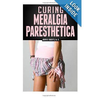 Curing Meralgia Paresthetica Burning Thigh Pain Treatment Dr. Godfree Roberts 9781494733582 Books