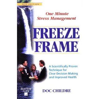 Freeze Frame One Minute Stress Management A Scientifically Proven Technique for Clear Decision Making and Improved Health (Heartmath System) (9781879052420) Doc Childre Books
