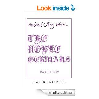 IF TRUTH BE TOLD, THEY WERE INDEED"THE NOBLE GERMANS" 1870 to 1919 eBook Jack Bober  Kindle Store