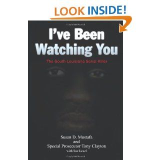 I've Been Watching You The South Louisiana Serial Killer Susan Mustafa 9781425913274 Books