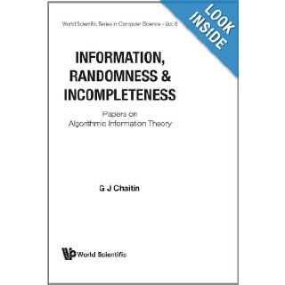 Information, Randomness And Incompleteness Papers On Algorithmic Information Theory (World Scientific Series in Computer Science) Gregory J Chaitin 9789971504809 Books