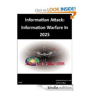 Information Attack Information Warfare In 2025   Kindle edition by Professor George J. Stein Air War College, Walter Seager, Kurtis Toppert. Business & Money Kindle eBooks @ .