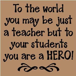 To the world you may be just a teacher, but to your students you are a hero 12x12   Wall Decor Stickers
