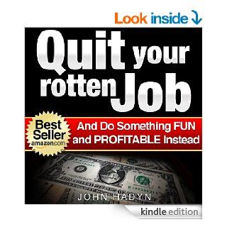 Quit Your Rotten JobAnd Do Something Fun and Profitable Instead Quick and Easy Ways To Make Real Money from Home eBook John Hadyn Kindle Store