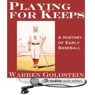 Playing for Keeps A History of Early Baseball (20th Anniversary Edition) (Audible Audio Edition) Warren Goldstein, Robert J. Eckrich Books