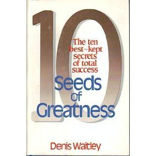 10 Seeds of Greatness, the Ten Best Kept Secrets of Total Success. Denis. Waitley 8601300496542 Books