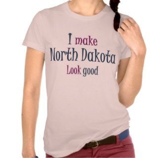 I make North Dakota look good Tee Shirts