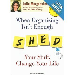 When Organizing Isn't Enough SHED Your Stuff, Change Your Life Julie Morgenstern, Karen White 9781400157877 Books