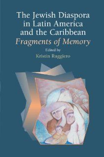 The Jewish Diaspora in Latin America and the Caribbean Fragments of Memory (9781845194147) Kristin Ruggiero Books
