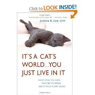 It's a Cat's World . . . You Just Live in It Everything You Ever Wanted to Know About Your Furry Feline Justine Lee 9780307393500 Books