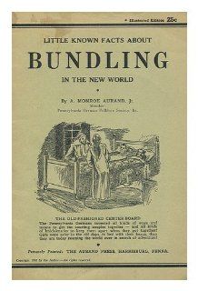 Little Known Facts about Bundling in the New World / by A. Monroe Aurand, Jr. Ammon Monroe (1895 1956) Aurand Books