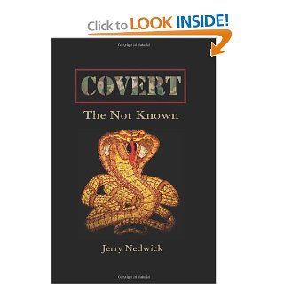 Covert The Not Known Jerry Nedwick 9781456590482 Books