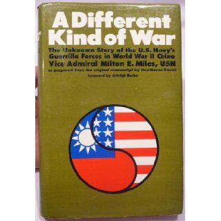 A different kind of war The little known story of the combined guerrilla forces created in China by the U.S. Navy and the Chinese during World War II Milton E Miles Books