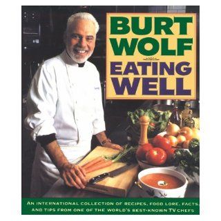 Eating Well An International Collection of Recipes, Food Lore, Facts, and Tips from One of the World's Best Known TV Chefs Burt Wolf 9780385424042 Books